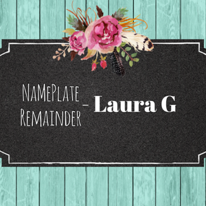 Nameplate Remainder- Laura G