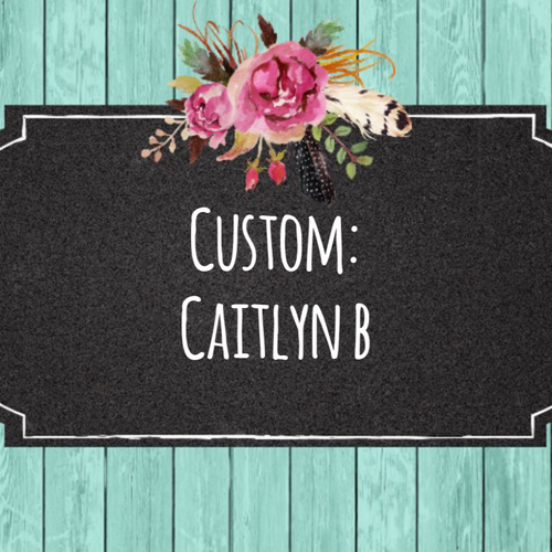 Custom- Caitlyn B