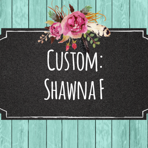 Custom: Shawna F