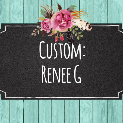 Custom- Renee G